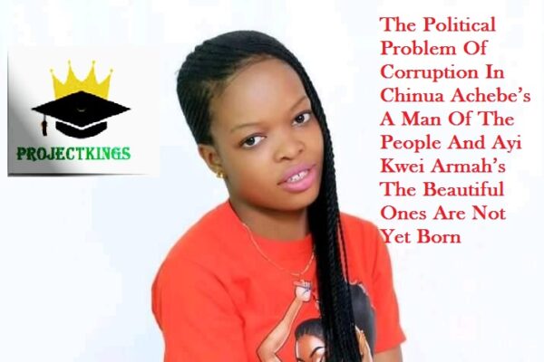 The Political Problem Of Corruption In Chinua Achebe’s A Man Of The People And Ayi Kwei Armah’s The Beautiful Ones Are Not Yet Born