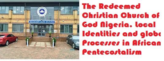 The Redeemed Christian Church of God Nigeria. Local Identities and global Processes in African Pentecostalism