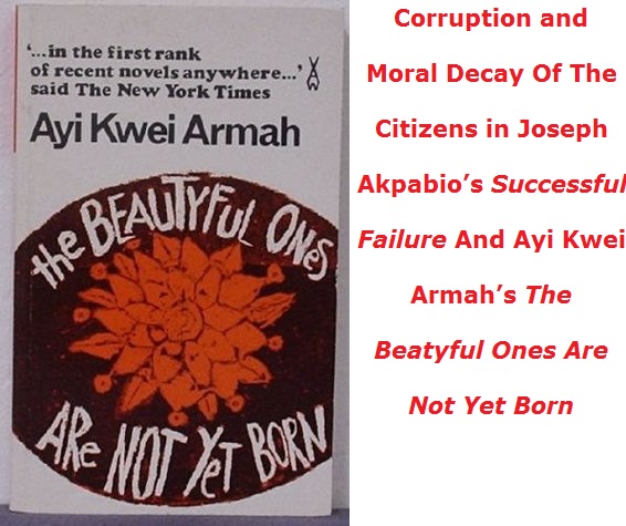 Corruption and Moral Decay Of The Citizens in Joseph Akpabio’s Successful Failure And Ayi Kwei Armah’s The Beatyful Ones Are Not Yet Born