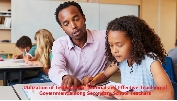 Utilization of Instructional Material and Effective Teaching of Government among Secondary School Teachers