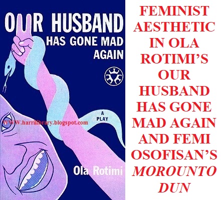 Feminist Aesthetic in Ola Rotimi’s Our Husband Has Gone Mad Again and Femi Osofisan’s Morountodun